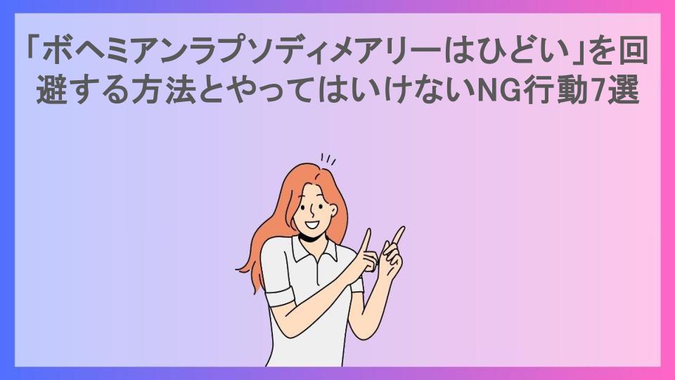 「ボヘミアンラプソディメアリーはひどい」を回避する方法とやってはいけないNG行動7選